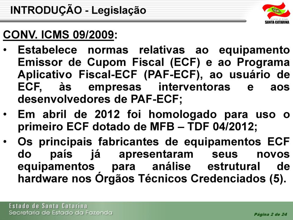 (PAF-ECF), ao usuário de ECF, às empresas interventoras e aos desenvolvedores de PAF-ECF; Em abril de 2012 foi homologado para