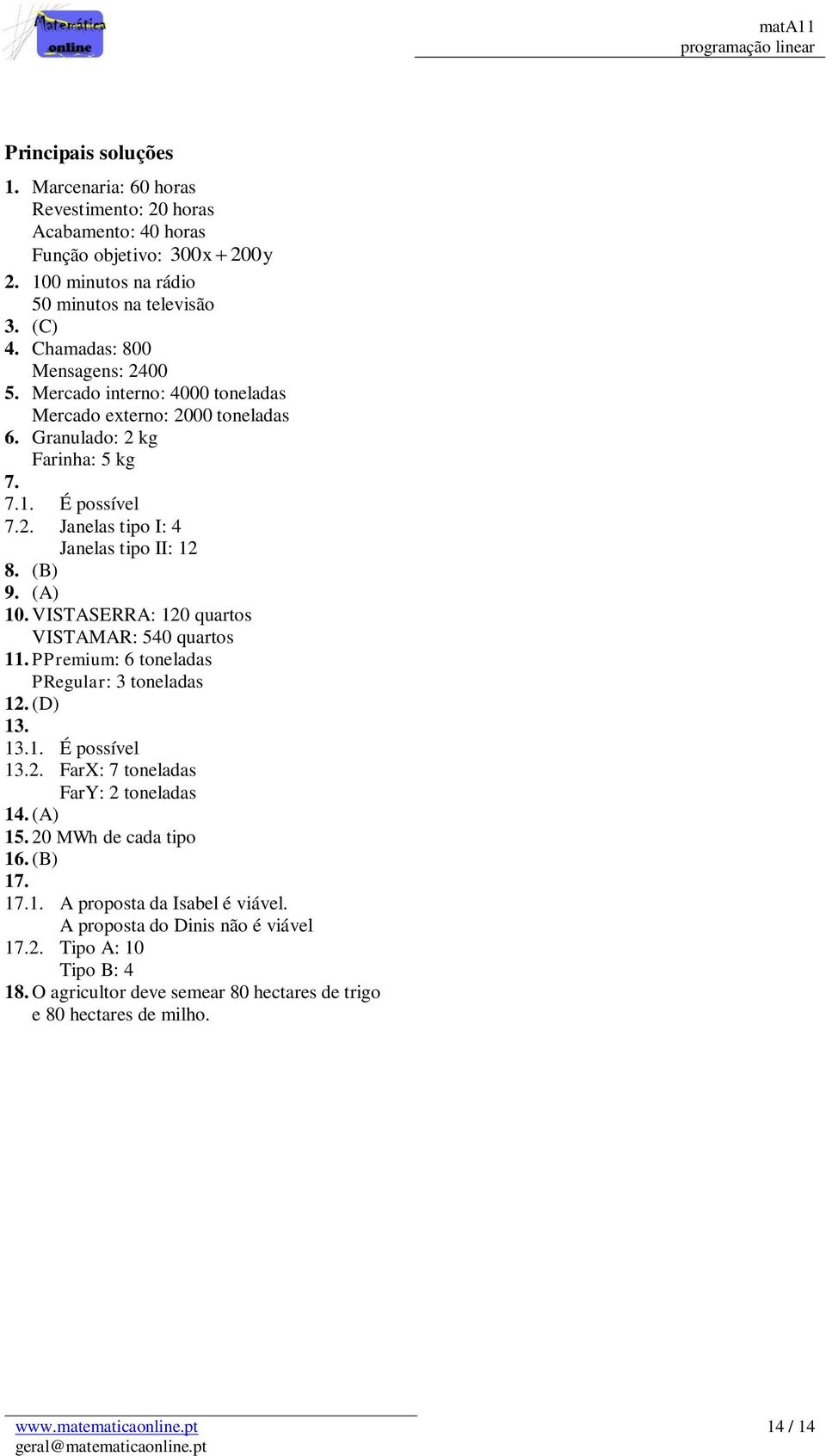 (B) 9. (A) 10. VISTASERRA: 120 quartos VISTAMAR: 540 quartos 11. PPremium: 6 toneladas PRegular: 3 toneladas 12. (D) 13. 13.1. É possível 13.2. FarX: 7 toneladas FarY: 2 toneladas 14. (A) 15.