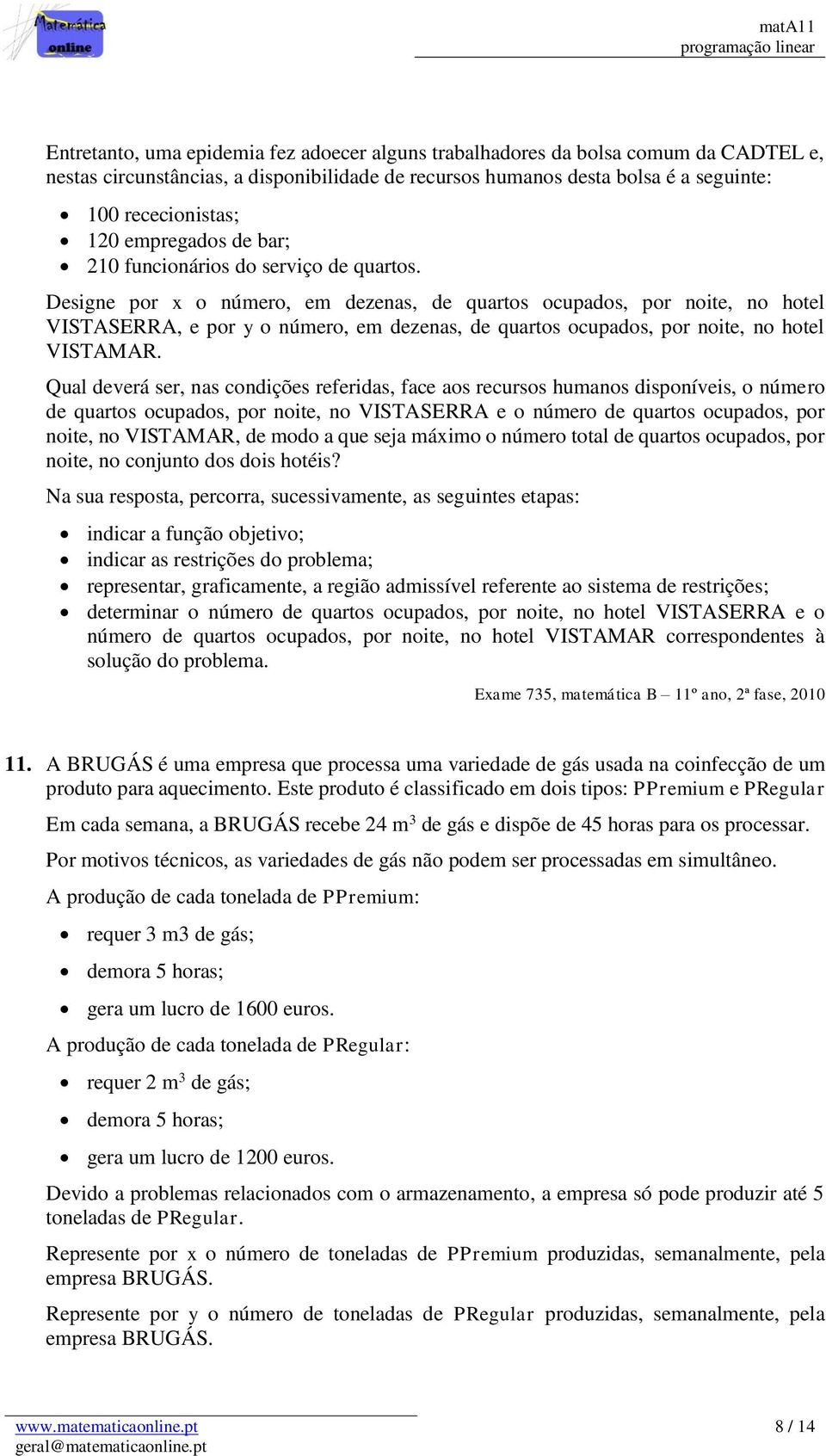 Designe por x o número, em dezenas, de quartos ocupados, por noite, no hotel VISTASERRA, e por y o número, em dezenas, de quartos ocupados, por noite, no hotel VISTAMAR.