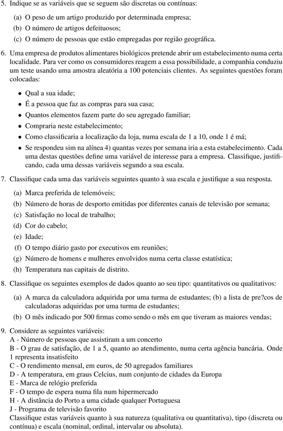 Para ver como os consumidores reagem a essa possibilidade, a companhia conduziu um teste usando uma amostra aleatória a 100 potenciais clientes.