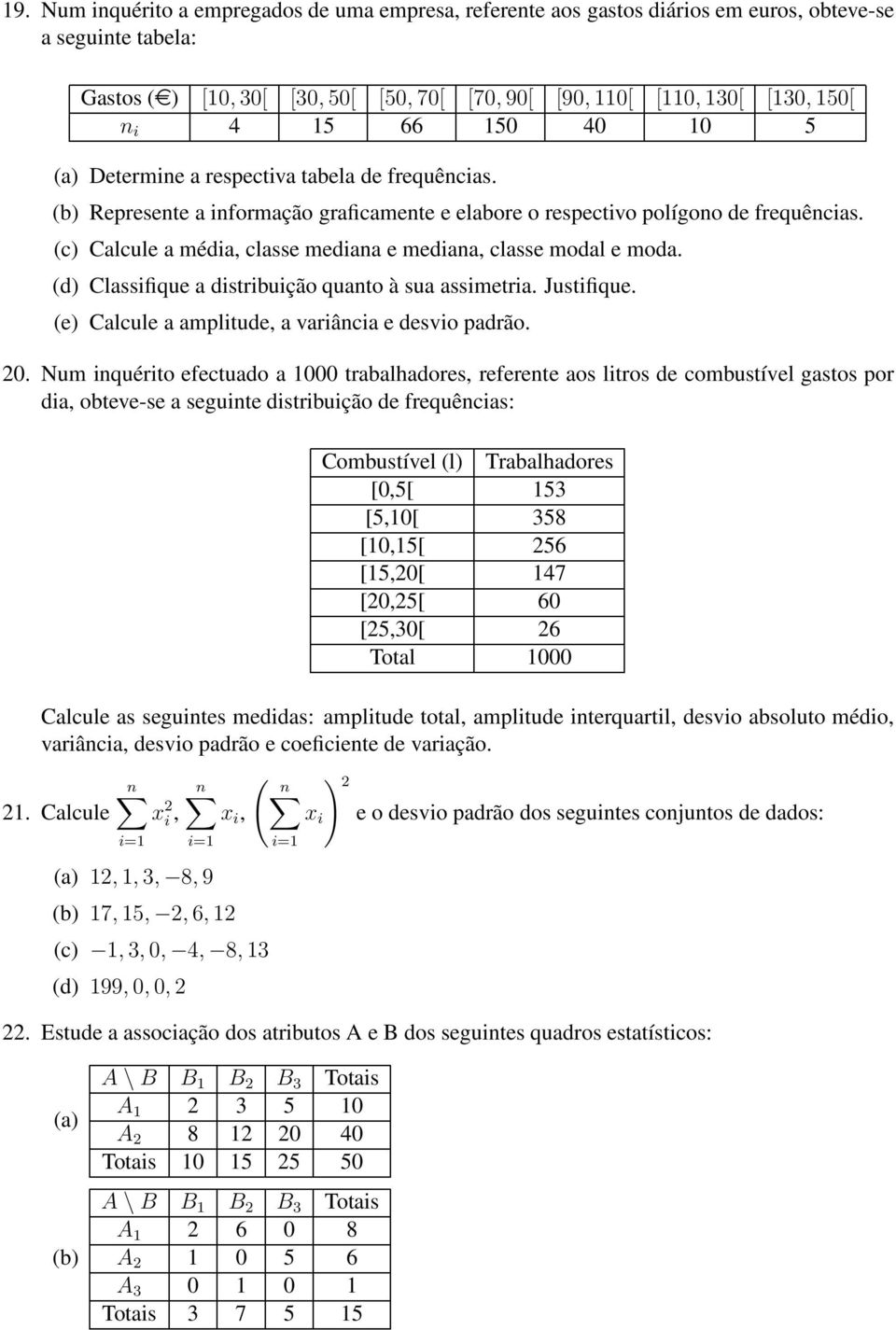 (c) Calcule a média, classe mediana e mediana, classe modal e moda. (d) Classifique a distribuição quanto à sua assimetria. Justifique. (e) Calcule a amplitude, a variância e desvio padrão. 20.