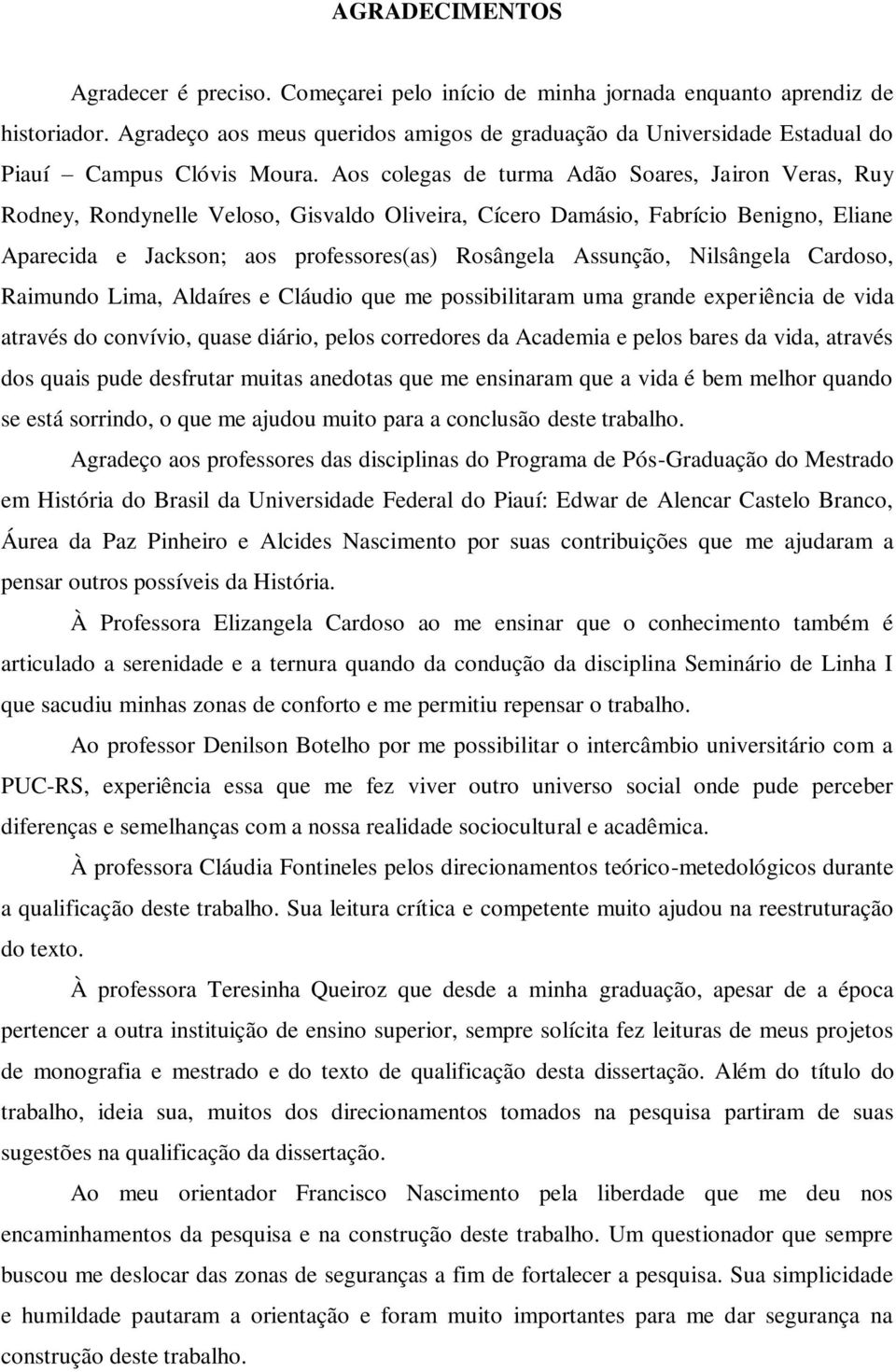 Aos colegas de turma Adão Soares, Jairon Veras, Ruy Rodney, Rondynelle Veloso, Gisvaldo Oliveira, Cícero Damásio, Fabrício Benigno, Eliane Aparecida e Jackson; aos professores(as) Rosângela Assunção,