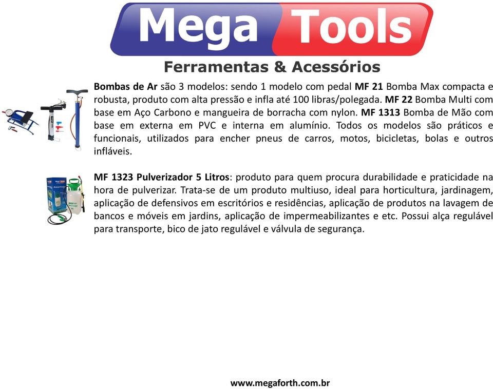 Todos os modelos são práticos e funcionais, utilizados para encher pneus de carros, motos, bicicletas, bolas e outros infláveis.