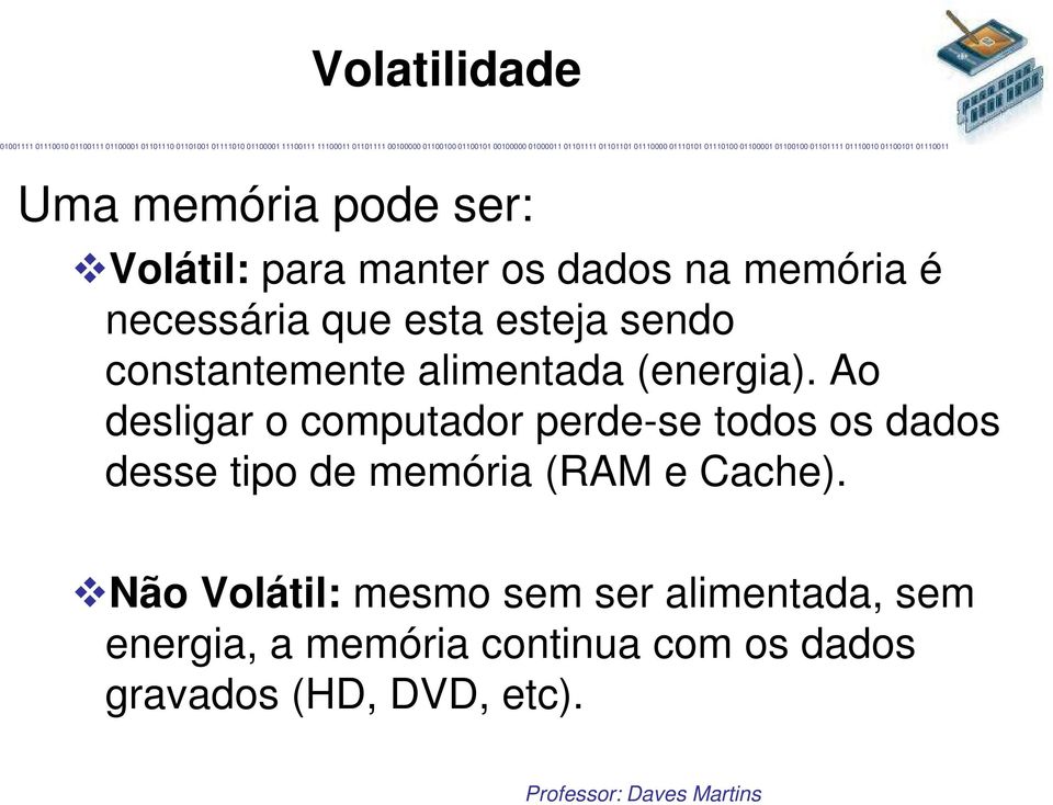 Ao desligar o computador perde-se todos os dados desse tipo de memória (RAM e Cache).