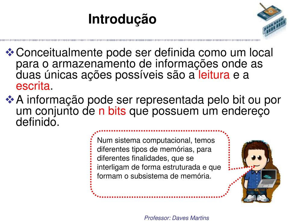 A informação pode ser representada pelo bit ou por um conjunto de n bits que possuem um endereço definido.