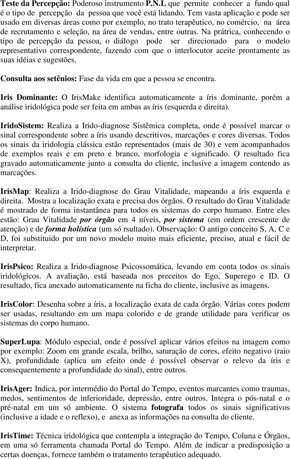 Na prátrica, conhecendo o tipo de percepção da pessoa, o diálogo pode ser direcionado para o modelo representativo correspondente, fazendo com que o interlocutor aceite prontamente as suas idéias e