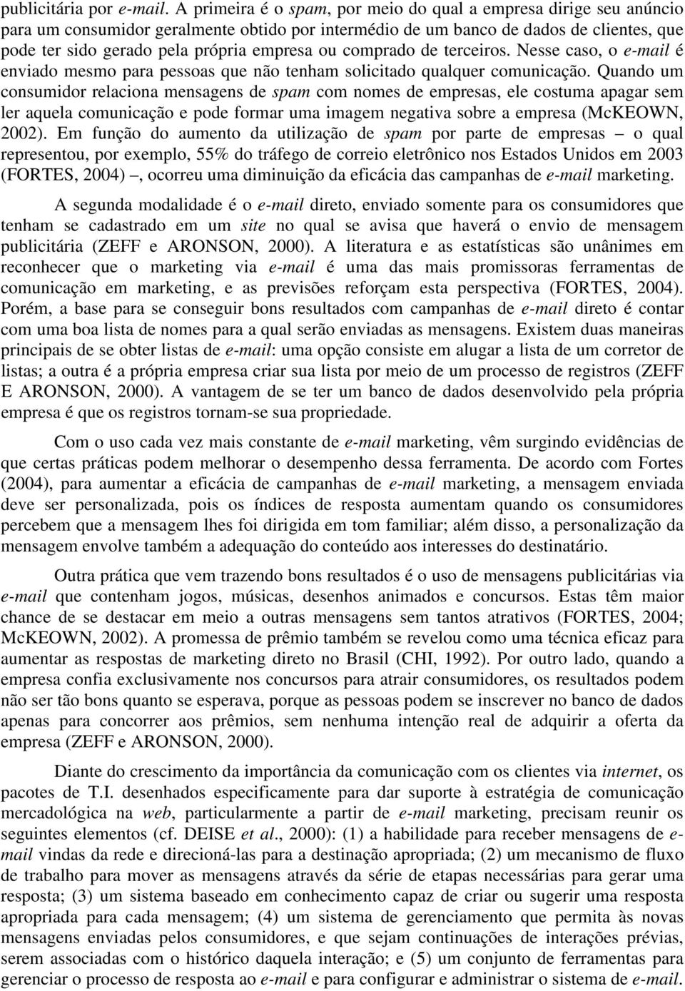 ou comprado de terceiros. Nesse caso, o e-mail é enviado mesmo para pessoas que não tenham solicitado qualquer comunicação.