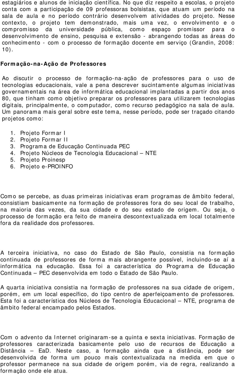 Nesse contexto, o projeto tem demonstrado, mais uma vez, o envolvimento e o compromisso da universidade pública, como espaço promissor para o desenvolvimento de ensino, pesquisa e extensão -