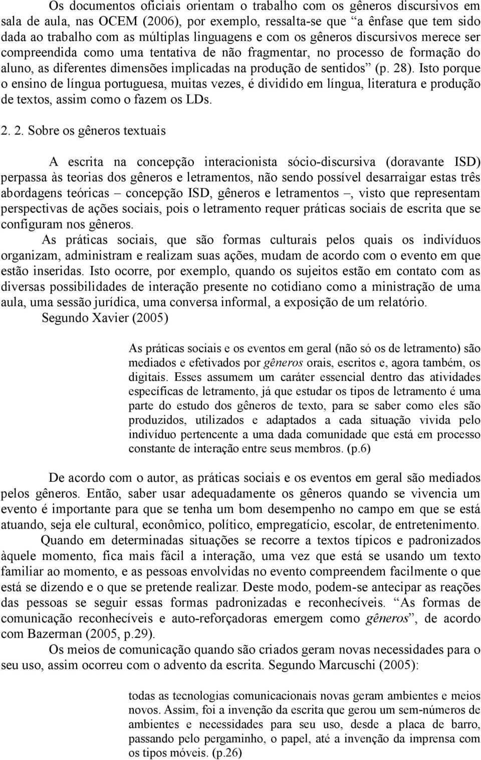 Isto porque o ensino de língua portuguesa, muitas vezes, é dividido em língua, literatura e produção de textos, assim como o fazem os LDs. 2.