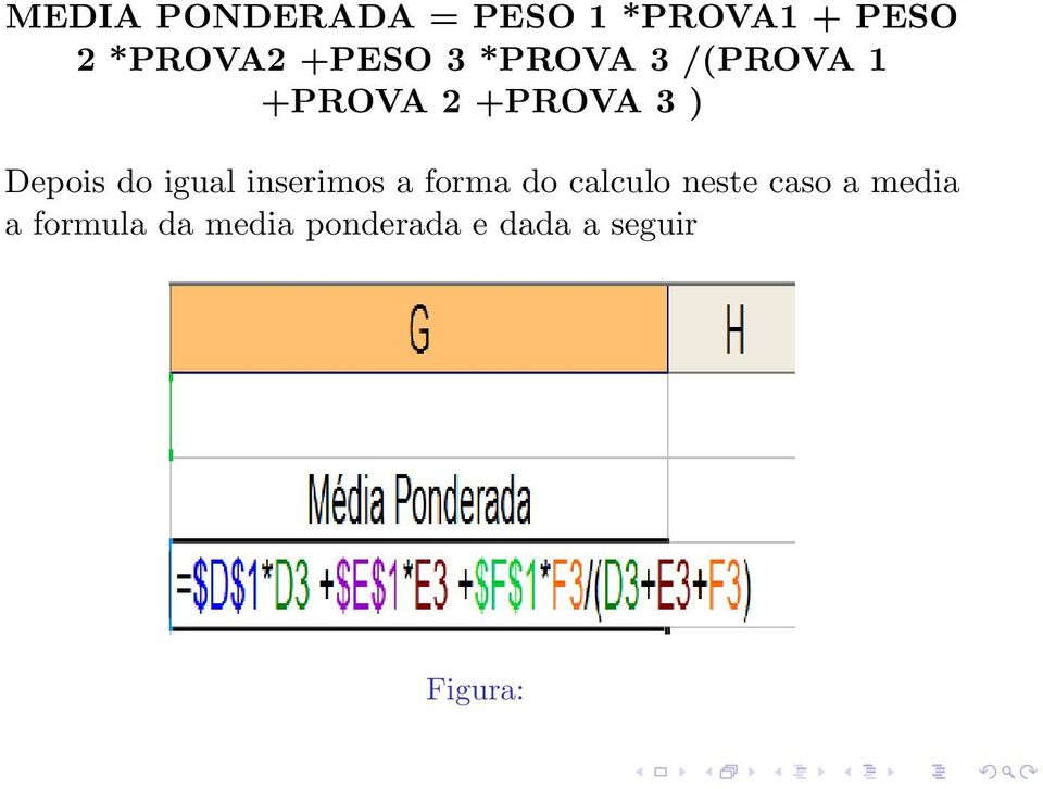 Depois do igual inserimos a forma do calculo neste