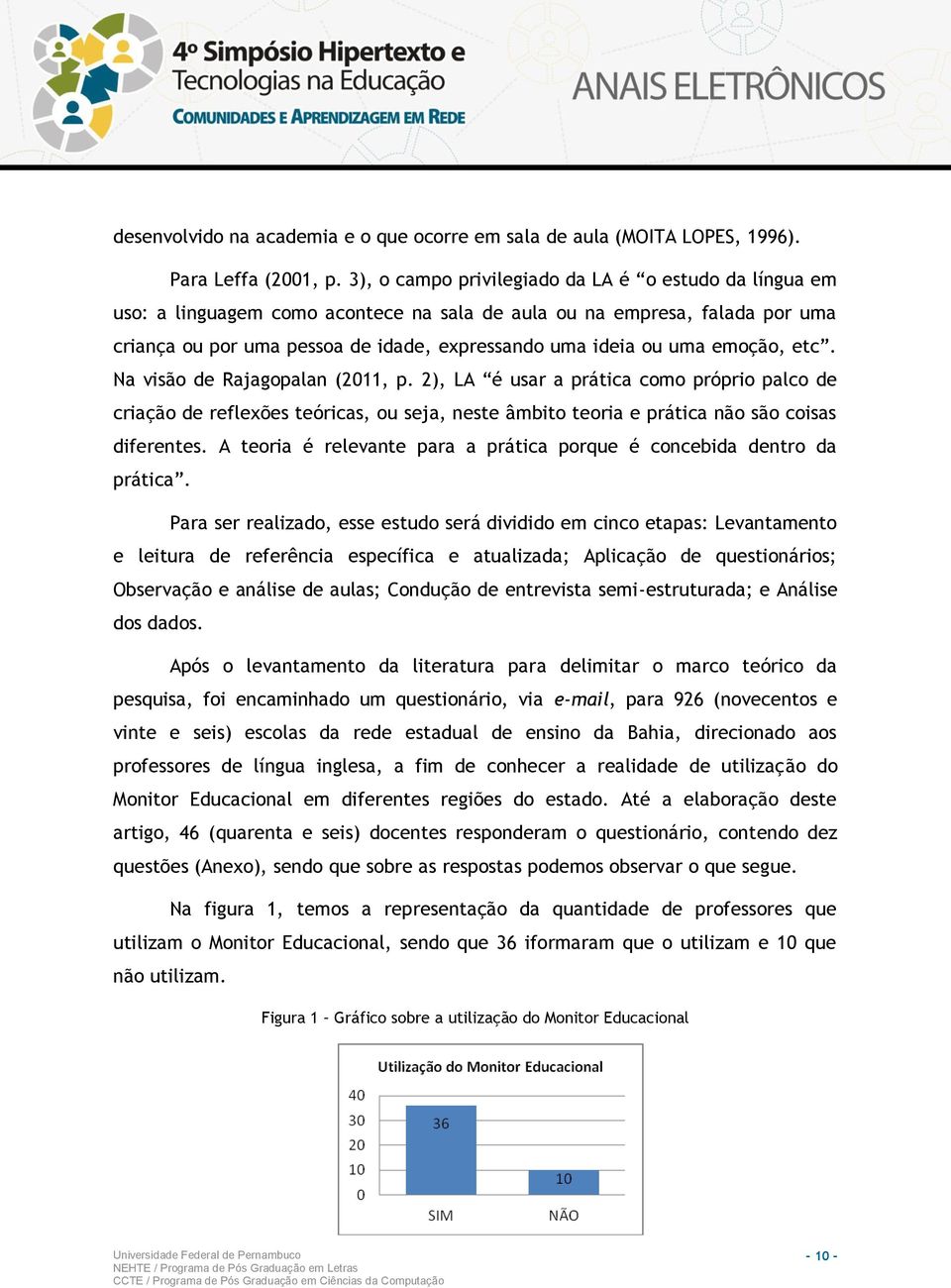 emoção, etc. Na visão de Rajagopalan (2011, p. 2), LA é usar a prática como próprio palco de criação de reflexões teóricas, ou seja, neste âmbito teoria e prática não são coisas diferentes.