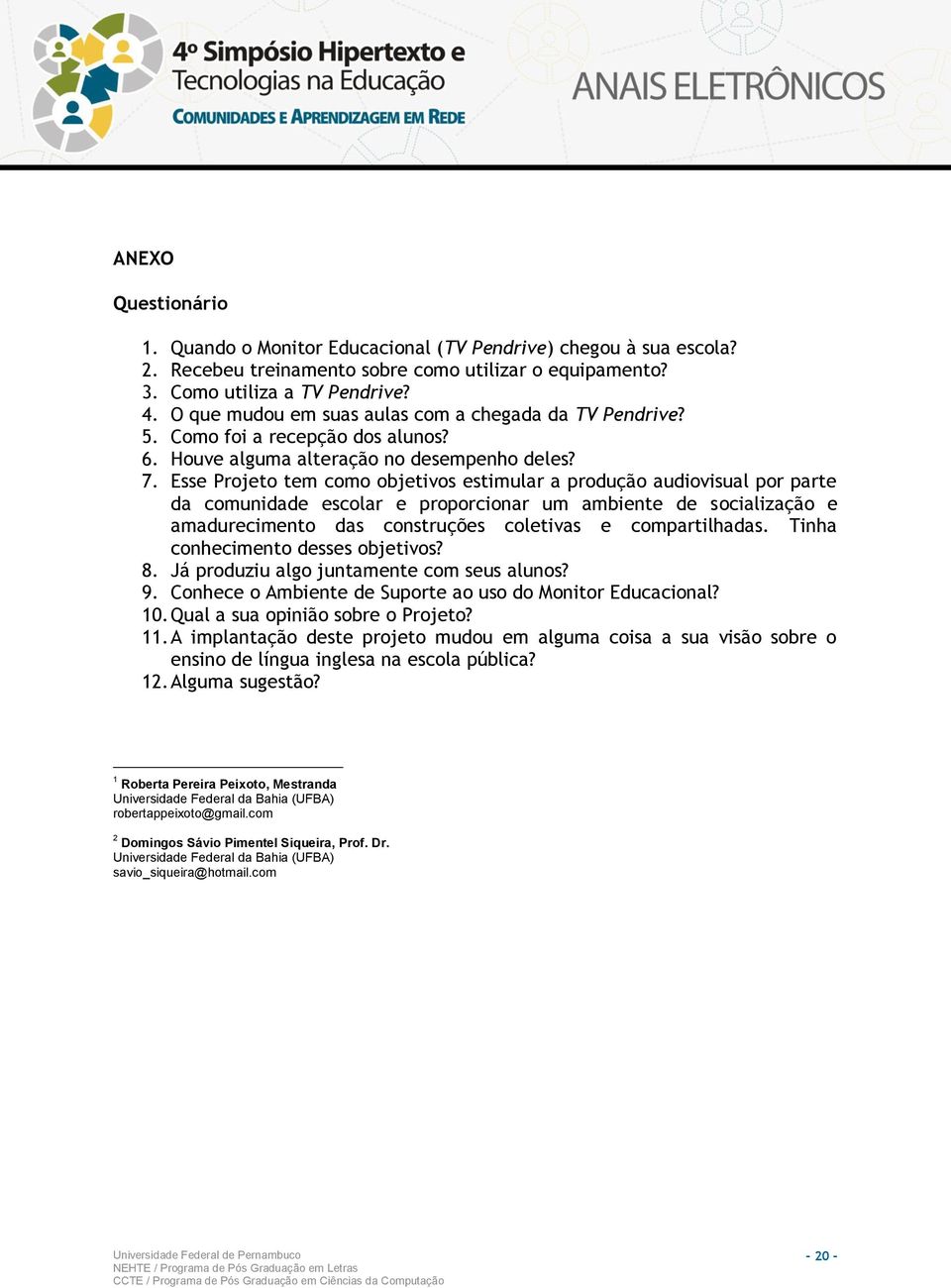 Esse Projeto tem como objetivos estimular a produção audiovisual por parte da comunidade escolar e proporcionar um ambiente de socialização e amadurecimento das construções coletivas e compartilhadas.