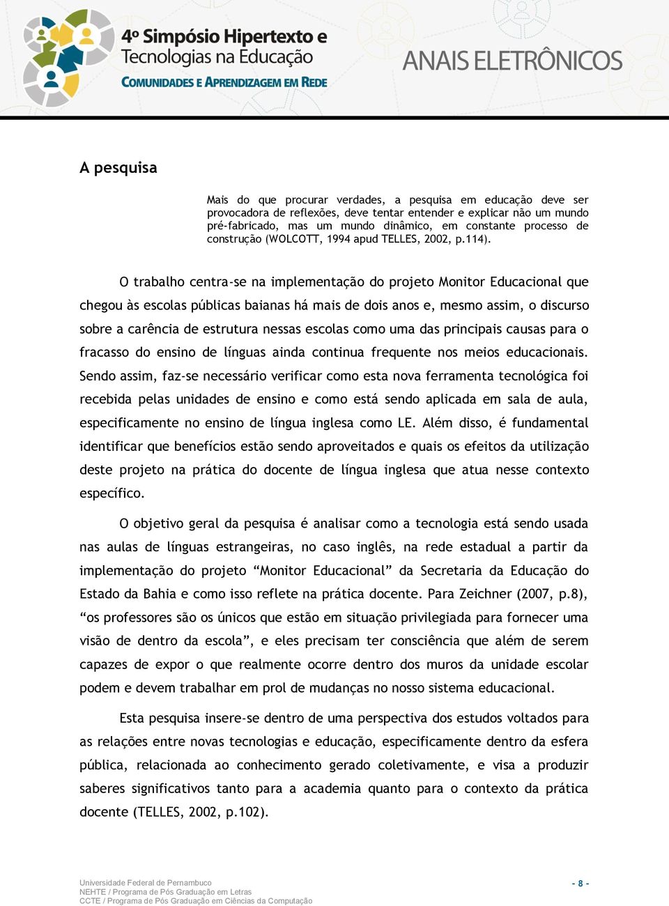 O trabalho centra-se na implementação do projeto Monitor Educacional que chegou às escolas públicas baianas há mais de dois anos e, mesmo assim, o discurso sobre a carência de estrutura nessas