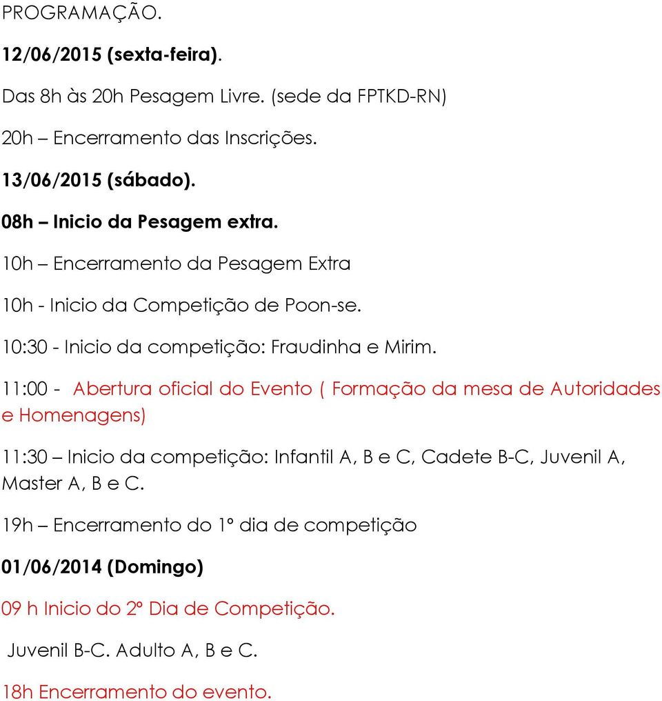 11:00 - Abertura oficial do Evento ( Formação da mesa de Autoridades e Homenagens) 11:30 Inicio da competição: Infantil A, B e C, Cadete B-C, Juvenil A,