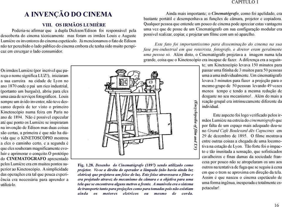 Já mencionamos o fato de Edison não ter percebido o lado público do cinema embora ele tenha sido muito perspicaz em enxergar o lado consumidor.