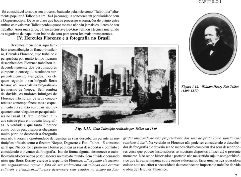 Anos mais tarde, o francês Gustave Le-Gray refinou a técnica imergindo os negativos de papel num banho de cera para torná-los mais transparentes. IV.