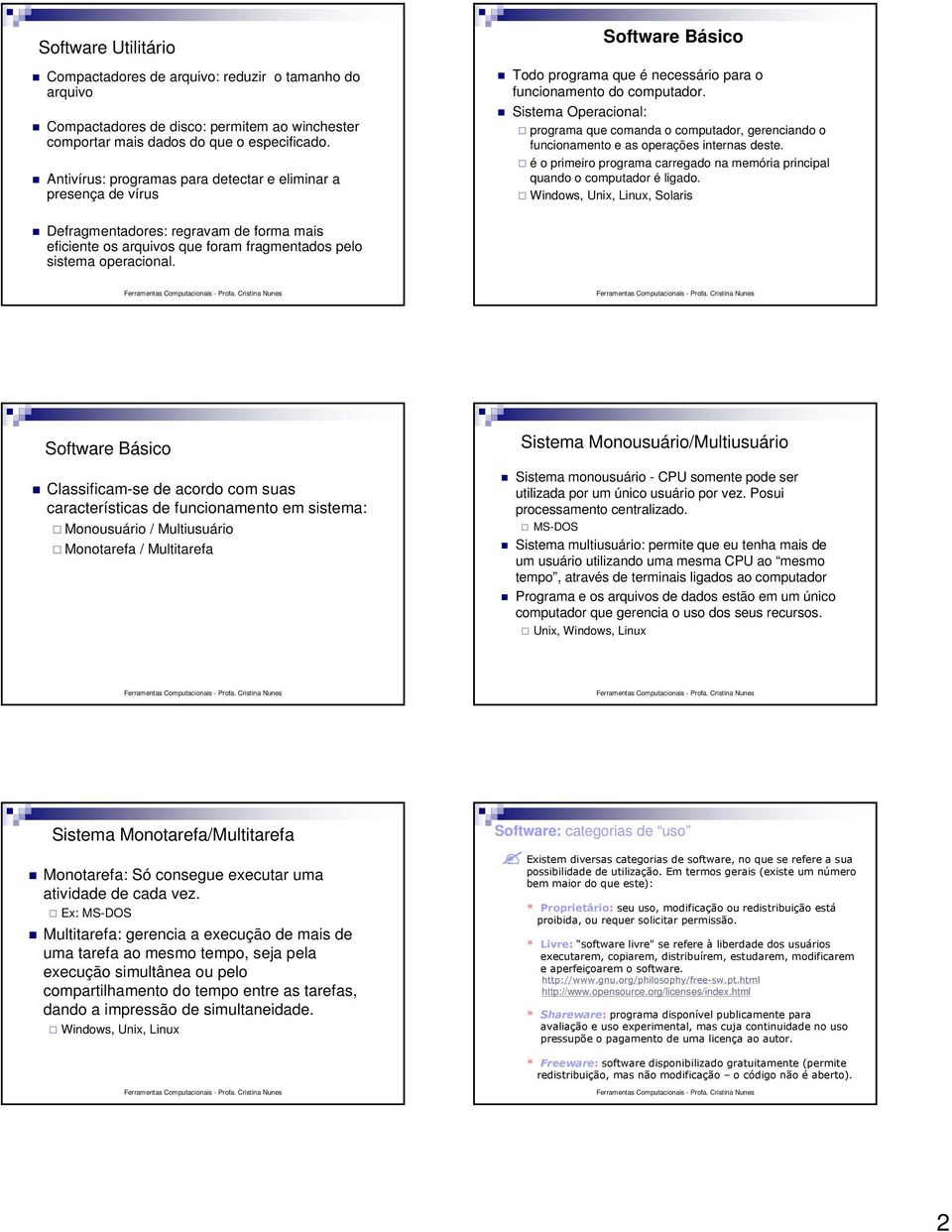 Sistema Operacional: programa que comanda o computador, gerenciando o funcionamento e as operações internas deste. é o primeiro programa carregado na memória principal quando o computador é ligado.