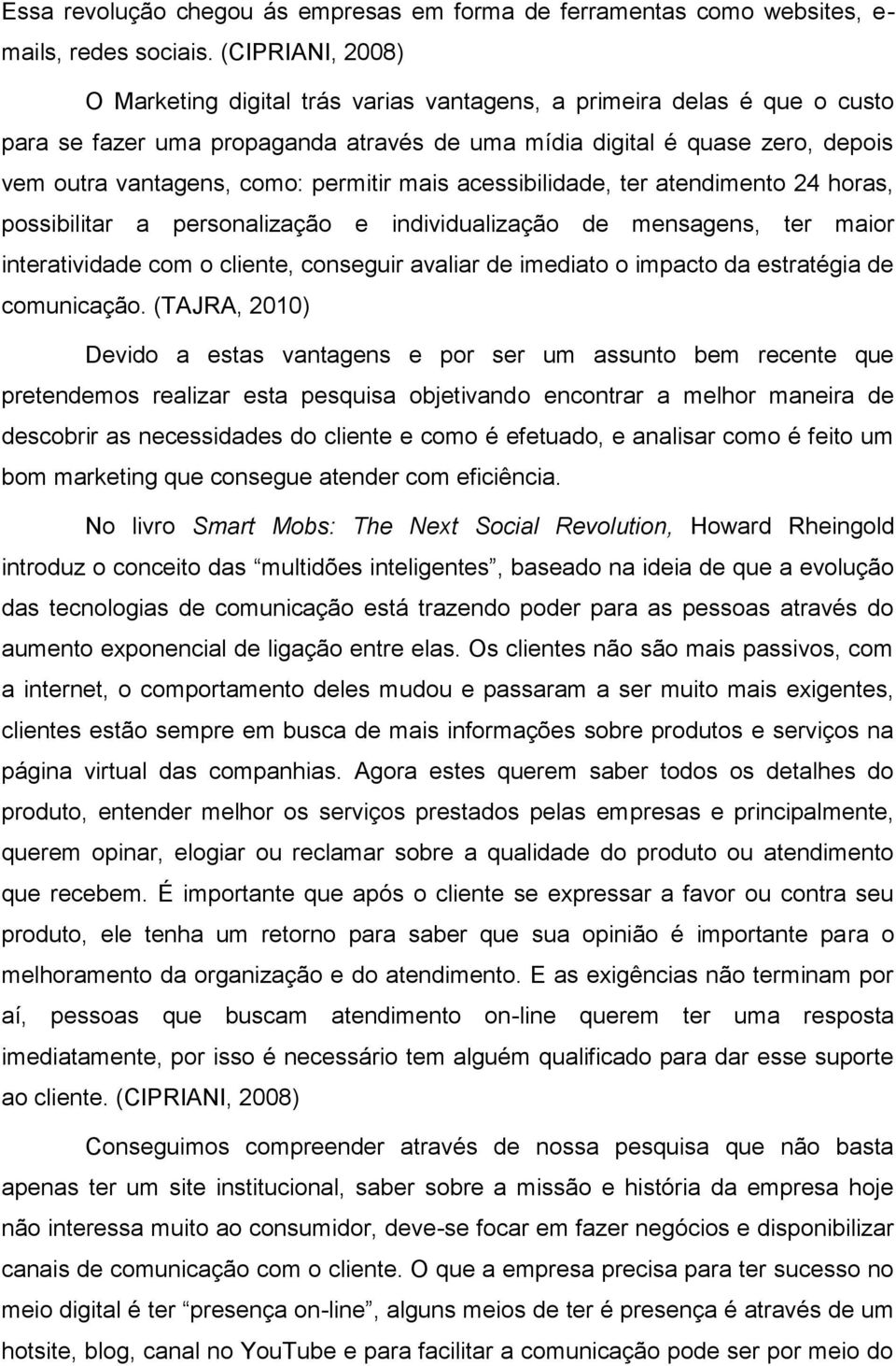 permitir mais acessibilidade, ter atendimento 24 horas, possibilitar a personalização e individualização de mensagens, ter maior interatividade com o cliente, conseguir avaliar de imediato o impacto