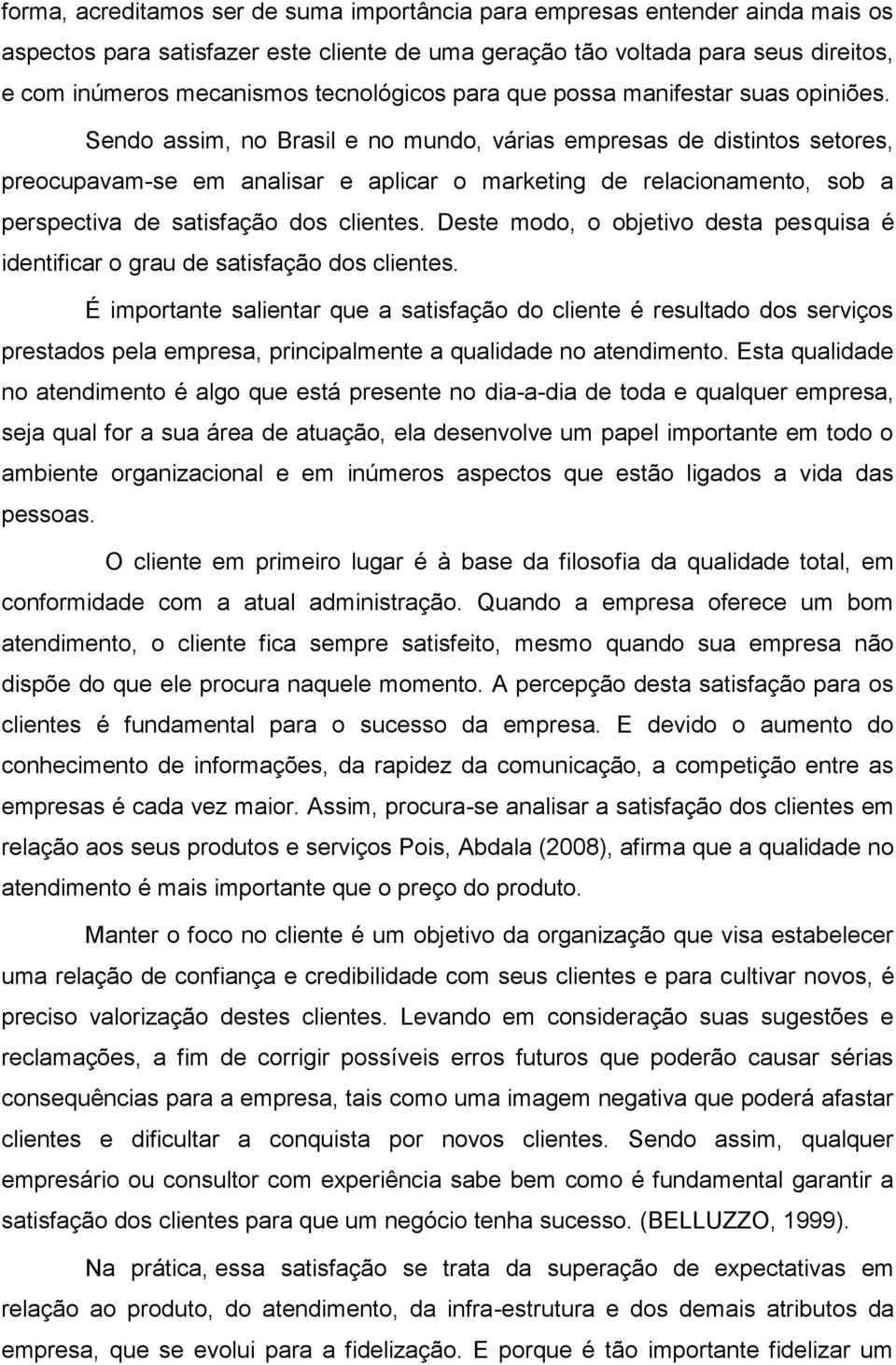 Sendo assim, no Brasil e no mundo, várias empresas de distintos setores, preocupavam-se em analisar e aplicar o marketing de relacionamento, sob a perspectiva de satisfação dos clientes.