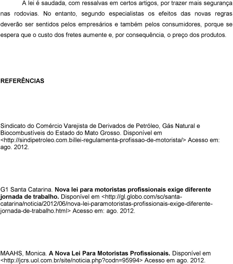 o preço dos produtos. REFERÊNCIAS Sindicato do Comércio Varejista de Derivados de Petróleo, Gás Natural e Biocombustíveis do Estado do Mato Grosso. Disponível em <http://sindipetroleo.com.billei-regulamenta-profissao-de-motorista/> Acesso em: ago.