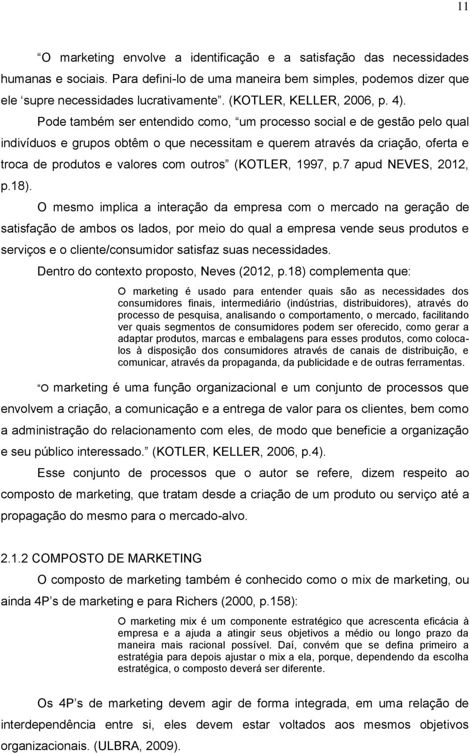 Pode também ser entendido como, um processo social e de gestão pelo qual indivíduos e grupos obtêm o que necessitam e querem através da criação, oferta e troca de produtos e valores com outros