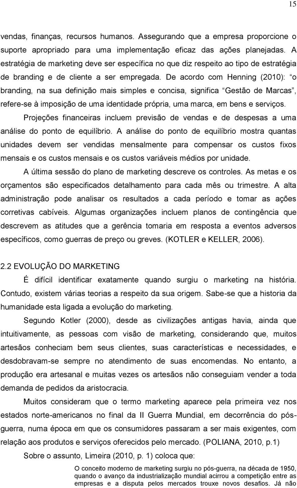 De acordo com Henning (2010): o branding, na sua definição mais simples e concisa, significa Gestão de Marcas, refere-se à imposição de uma identidade própria, uma marca, em bens e serviços.