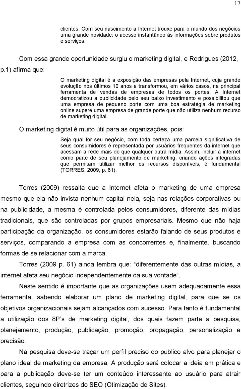 1) afirma que: O marketing digital é a exposição das empresas pela Internet, cuja grande evolução nos últimos 10 anos a transformou, em vários casos, na principal ferramenta de vendas de empresas de