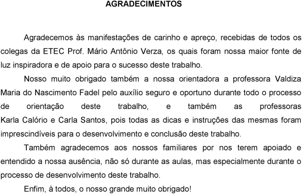 Nosso muito obrigado também a nossa orientadora a professora Valdiza Maria do Nascimento Fadel pelo auxílio seguro e oportuno durante todo o processo de orientação deste trabalho, e também as