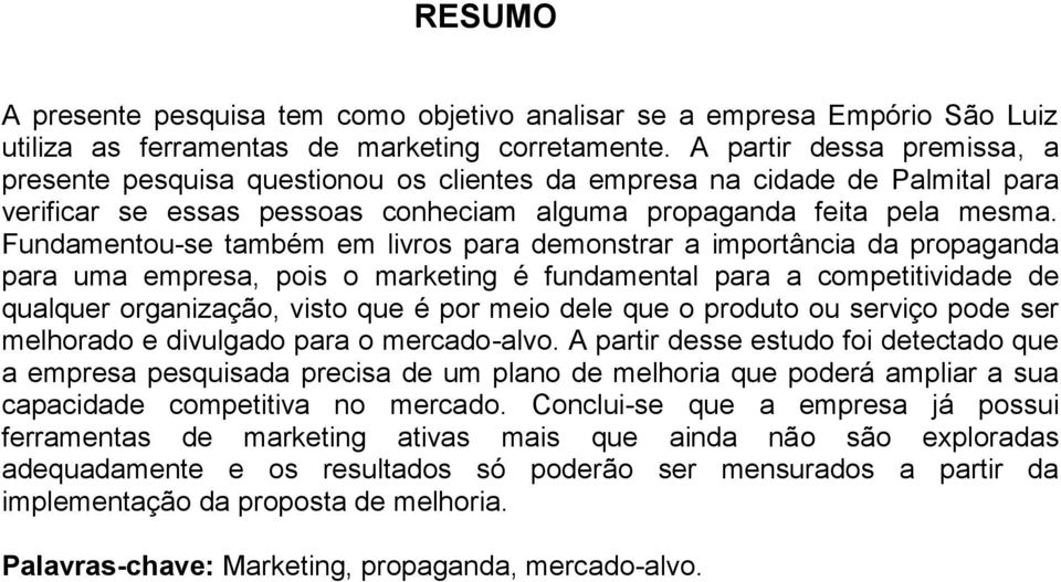 Fundamentou-se também em livros para demonstrar a importância da propaganda para uma empresa, pois o marketing é fundamental para a competitividade de qualquer organização, visto que é por meio dele