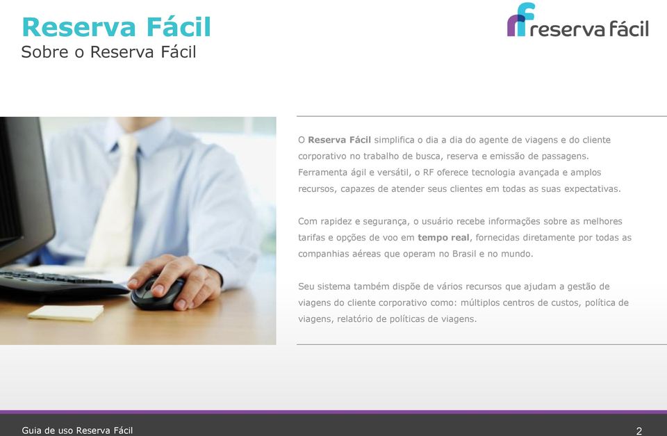 Com rapidez e segurança, o usuário recebe informações sobre as melhores tarifas e opções de voo em tempo real, fornecidas diretamente por todas as companhias aéreas que operam no