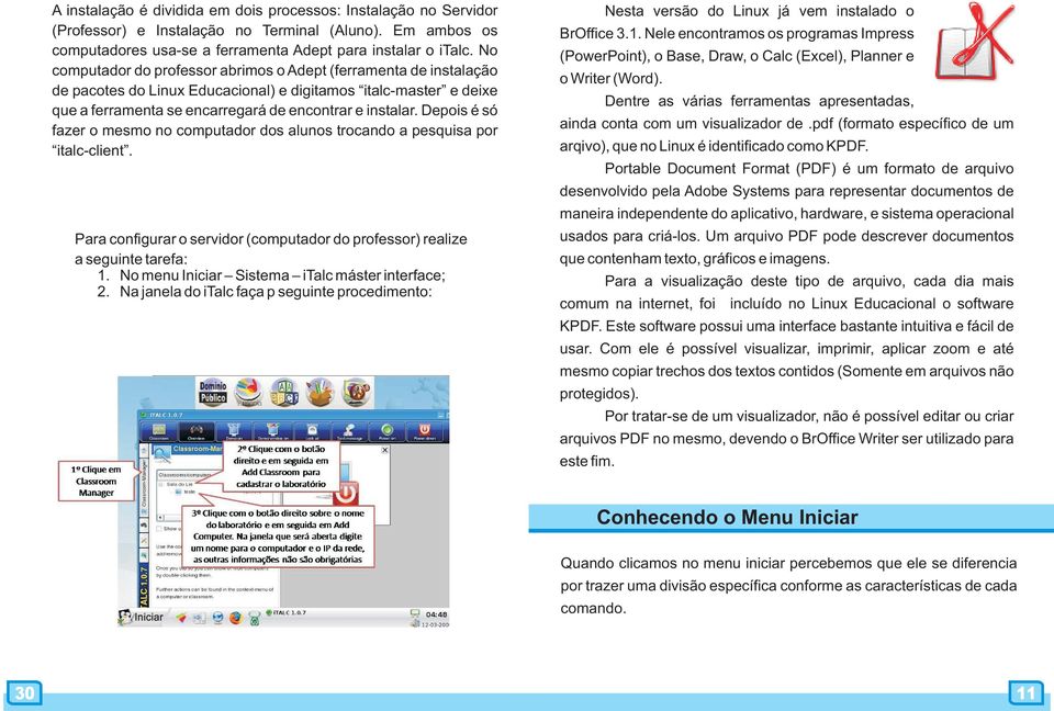 Depois é só fazer o mesmo no computador dos alunos trocando a pesquisa por italc-client. Para configurar o servidor (computador do professor) realize a seguinte tarefa: 1.