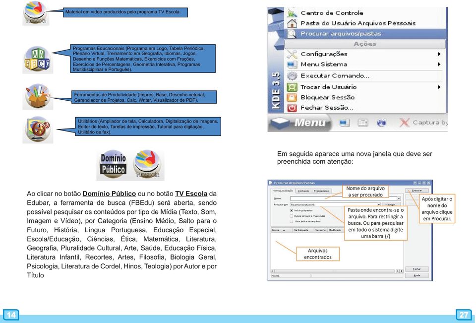 Percentagens, Geometria Interativa, Programas Multidisciplinar e Português). Ferramentas de Produtividade (Impres, Base, Desenho vetorial, Gerenciador de Projetos, Calc, Writer, Visualizador de PDF).