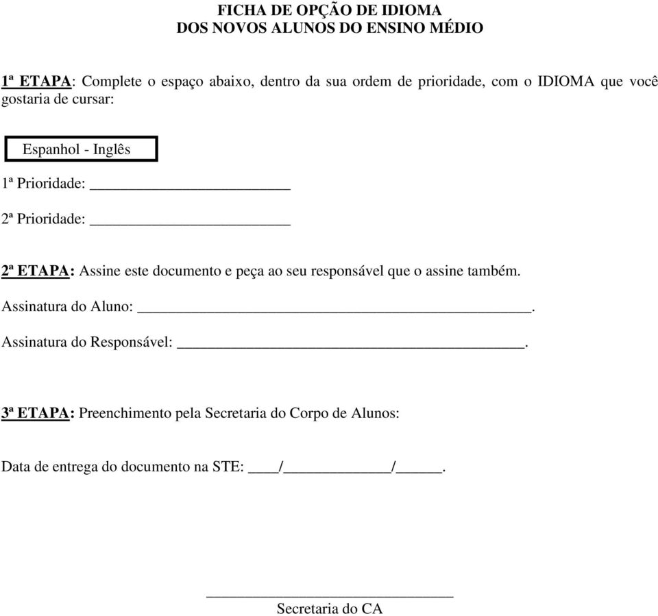 Assine este documento e peça ao seu responsável que o assine também. Assinatura do Aluno:.