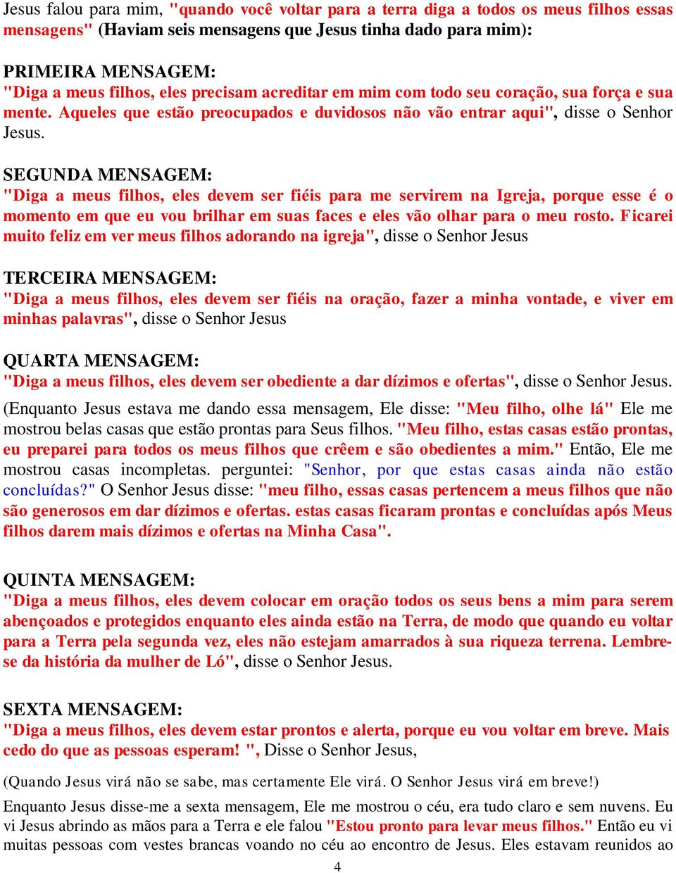 SEGUNDA MENSAGEM: "Diga a meus filhos, eles devem ser fiéis para me servirem na Igreja, porque esse é o momento em que eu vou brilhar em suas faces e eles vão olhar para o meu rosto.