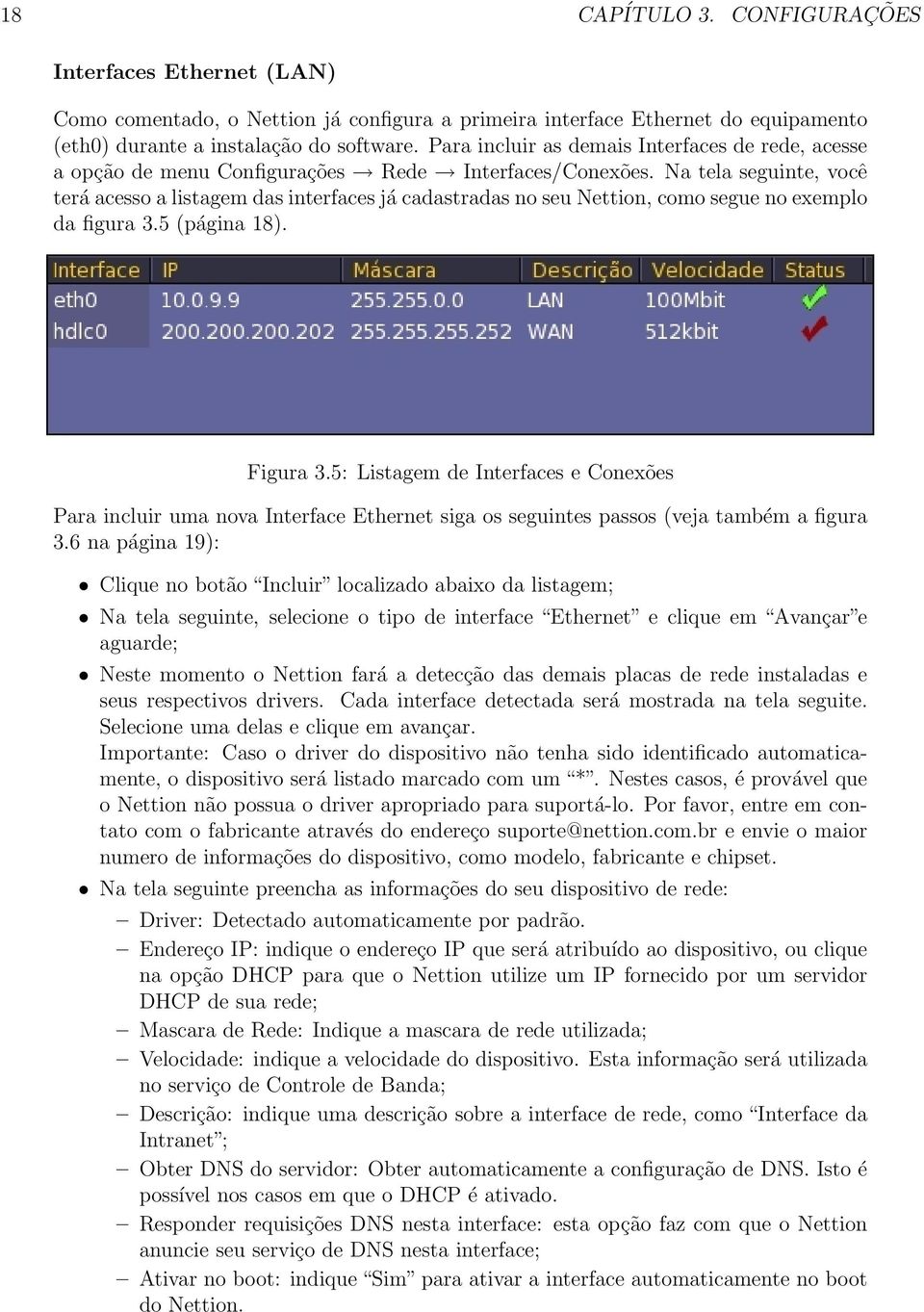 Na tela seguinte, você terá acesso a listagem das interfaces já cadastradas no seu Nettion, como segue no exemplo da figura 3.5 (página 18). Figura 3.