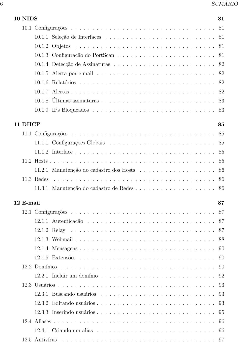 ................................. 82 10.1.8 Últimas assinaturas........................... 83 10.1.9 IPs Bloqueados............................. 83 11 DHCP 85 11.1 Configurações.................................. 85 11.1.1 Configurações Globais.