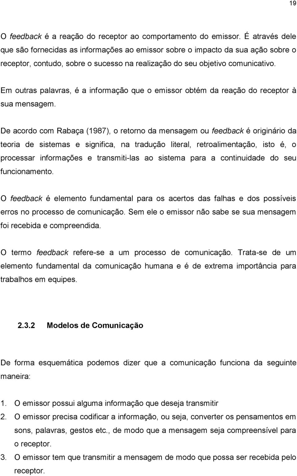 Em outras palavras, é a informação que o emissor obtém da reação do receptor à sua mensagem.