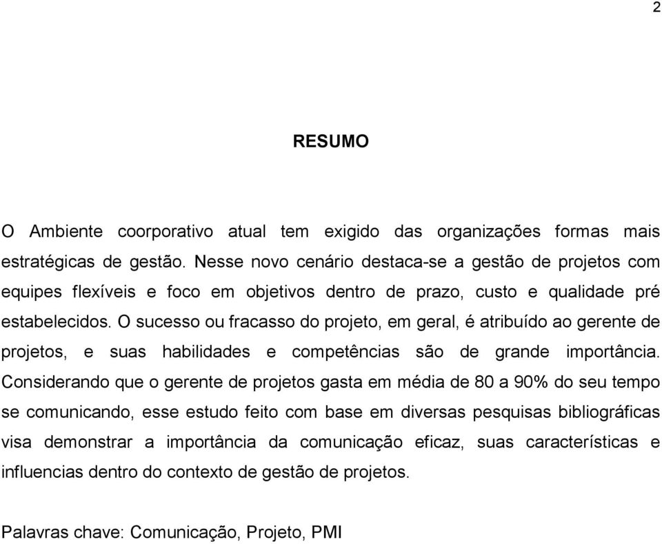 O sucesso ou fracasso do projeto, em geral, é atribuído ao gerente de projetos, e suas habilidades e competências são de grande importância.