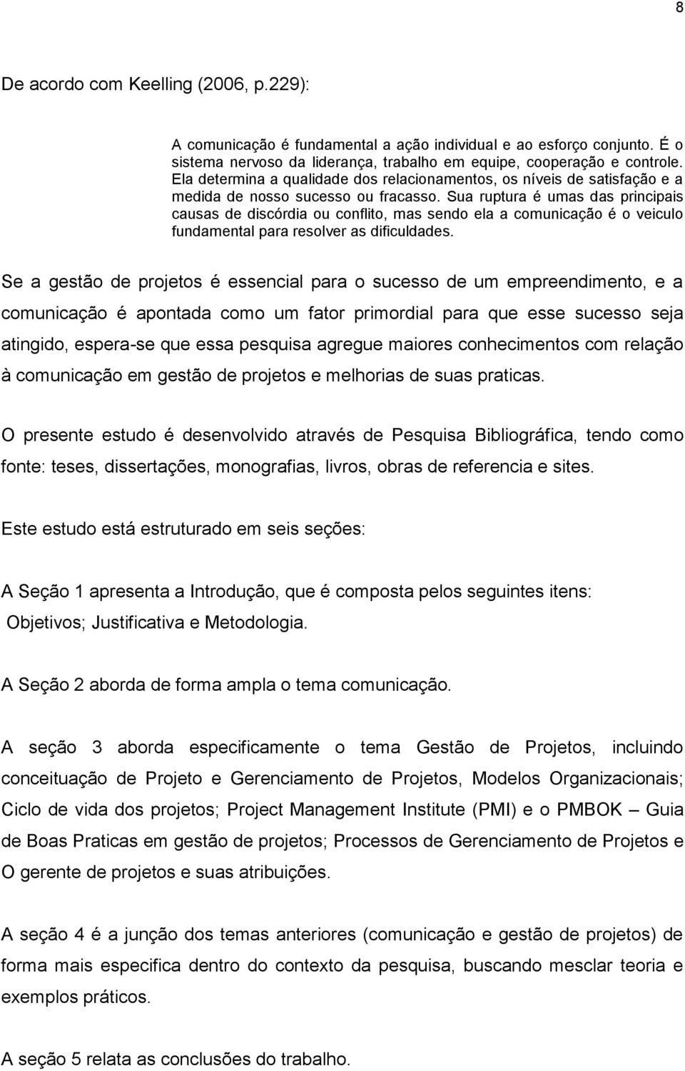 Sua ruptura é umas das principais causas de discórdia ou conflito, mas sendo ela a comunicação é o veiculo fundamental para resolver as dificuldades.