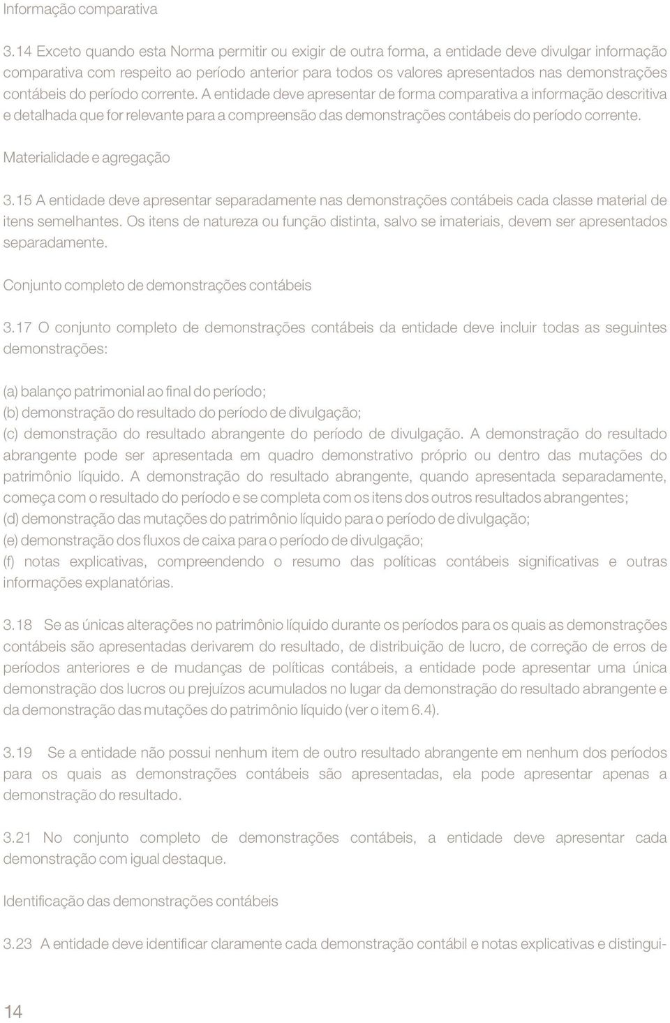 contábeis do período corrente. A entidade deve apresentar de forma comparativa a informação descritiva e detalhada que for relevante para a compreensão das demonstrações contábeis do período corrente.