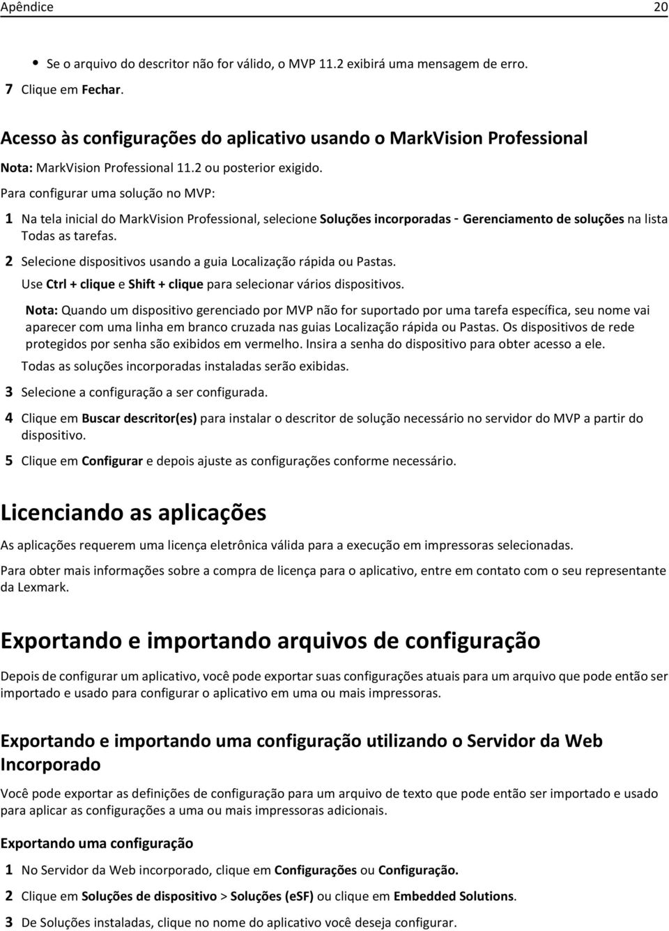 Para configurar uma solução no MVP: 1 Na tela inicial do MarkVision Professional, selecione Soluções incorporadas Gerenciamento de soluções na lista Todas as tarefas.