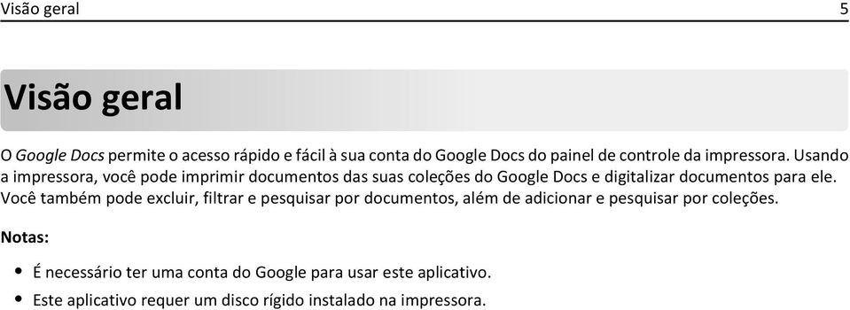 Usando a impressora, você pode imprimir documentos das suas coleções do Google Docs e digitalizar documentos para ele.