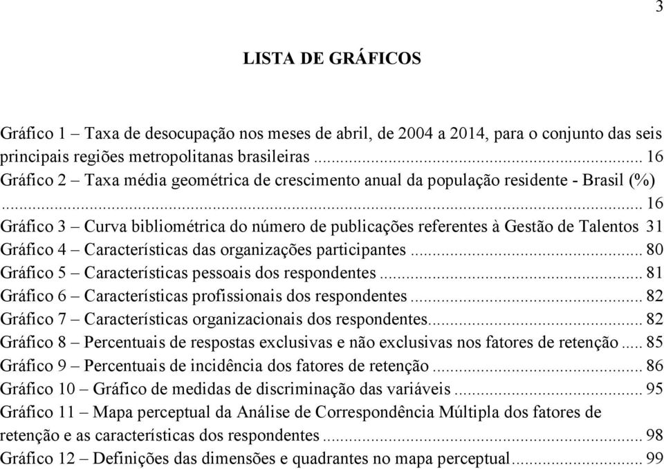 .. 16 Gráfico 3 Curva bibliométrica do número de publicações referentes à Gestão de Talentos 31 Gráfico 4 Características das organizações participantes.