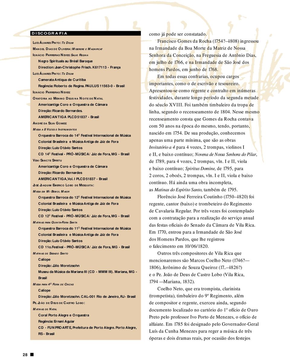 PAULUS 11563-0 - Brasil IGNÁCIO PARREIRAS NEVES: ORATÓRIA AO MENINO DEUS NA NOITE DE NATAL Americantiga Coro e Orquestra de Câmara Direção: Ricardo Bernardes.