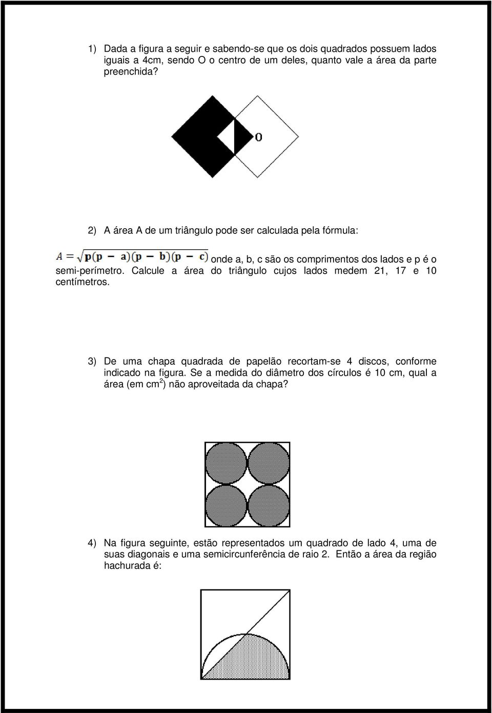 Calcule a área do triângulo cujos lados medem 21, 17 e 10 centímetros. 3) De uma chapa quadrada de papelão recortam-se 4 discos, conforme indicado na figura.