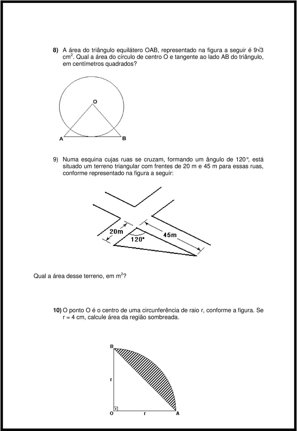 9) Numa esquina cujas ruas se cruzam, formando um ângulo de 120, está situado um terreno triangular com frentes de 20 m e 45 m