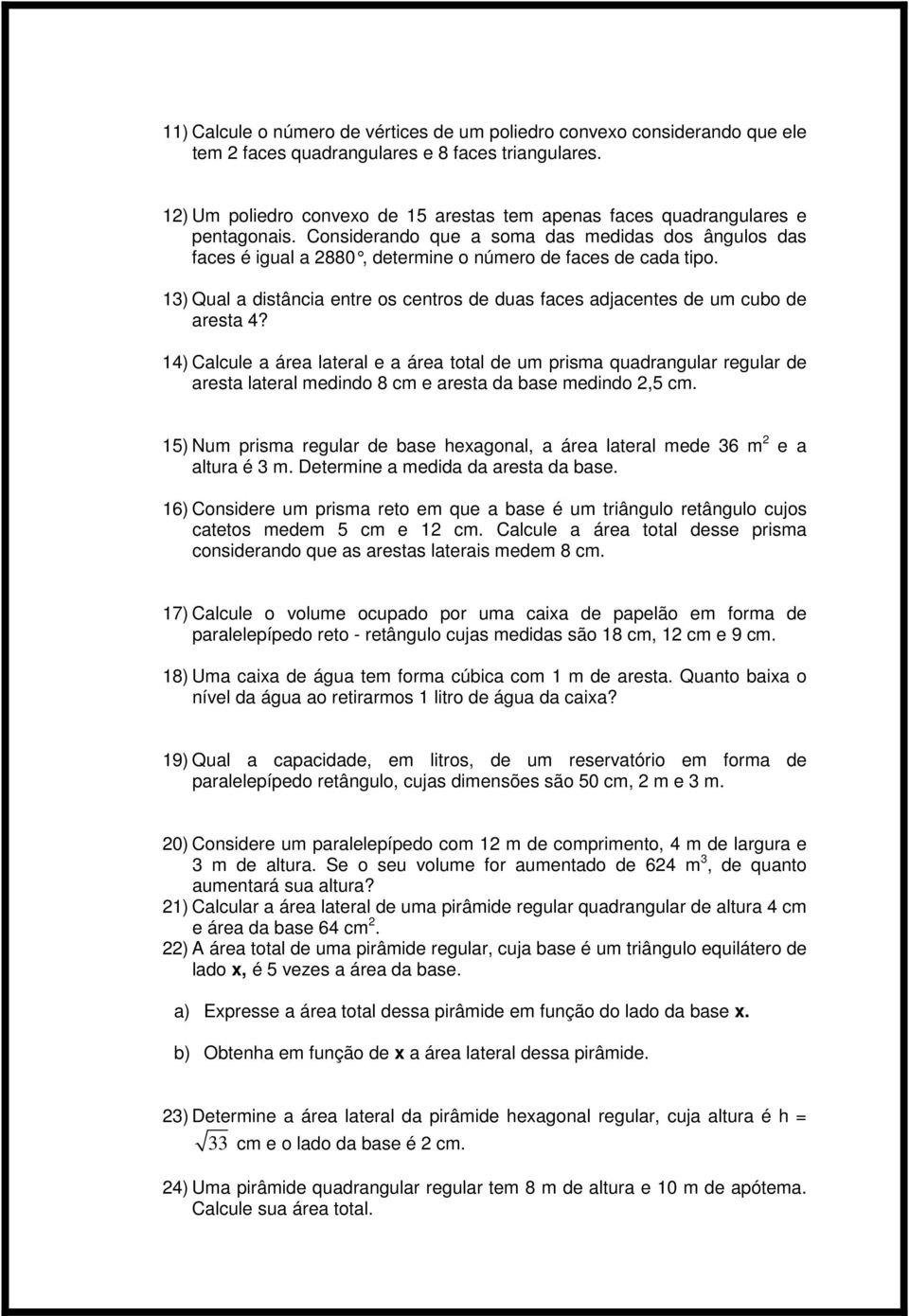 13) Qual a distância entre os centros de duas faces adjacentes de um cubo de aresta 4?