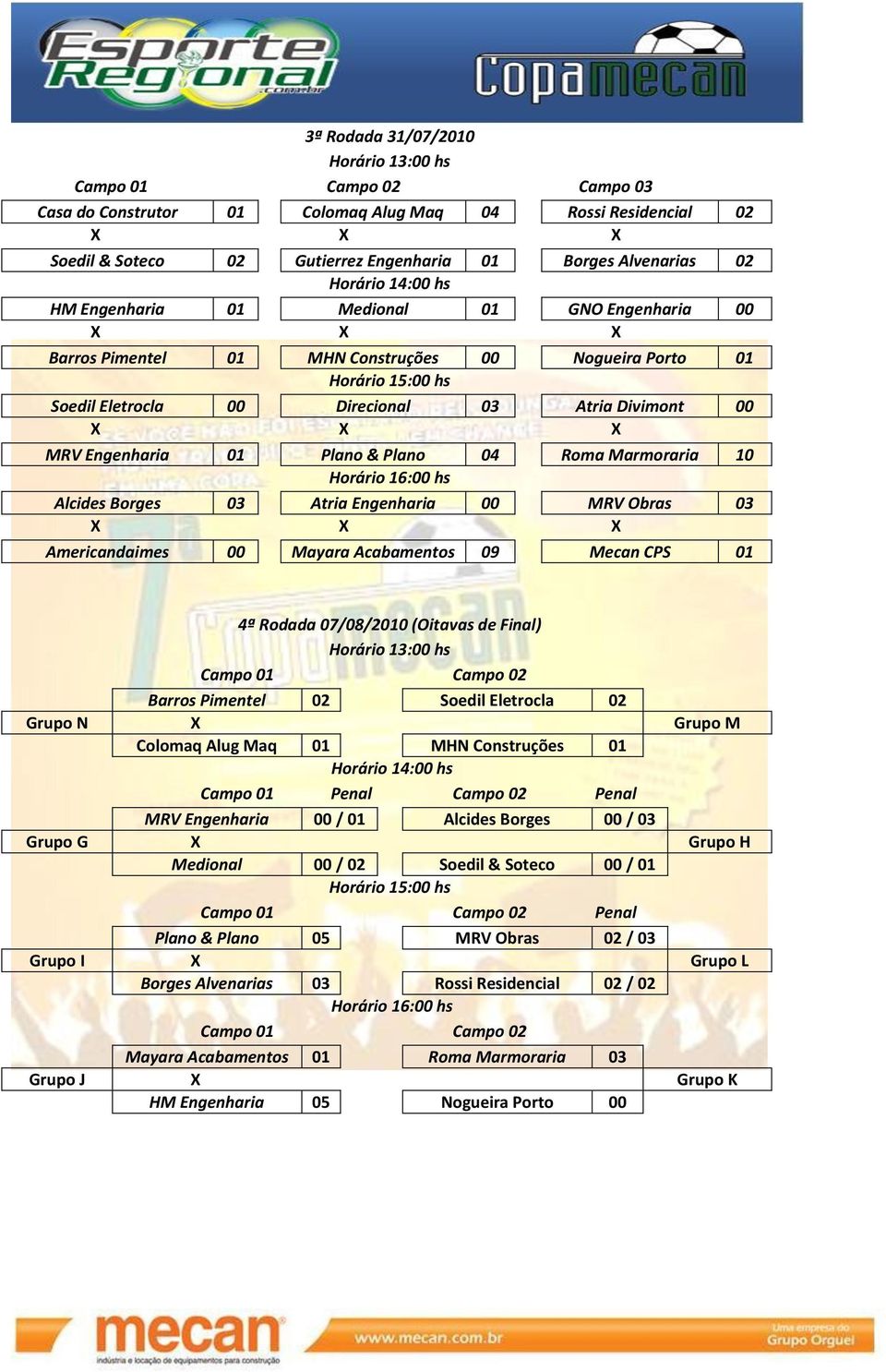 Plano & Plano 04 Roma Marmoraria 10 Horário 16:00 hs Alcides Borges 03 Atria Engenharia 00 MRV Obras 03 Americandaimes 00 Mayara Acabamentos 09 Mecan CPS 01 4ª Rodada 07/08/2010 (Oitavas de Final)