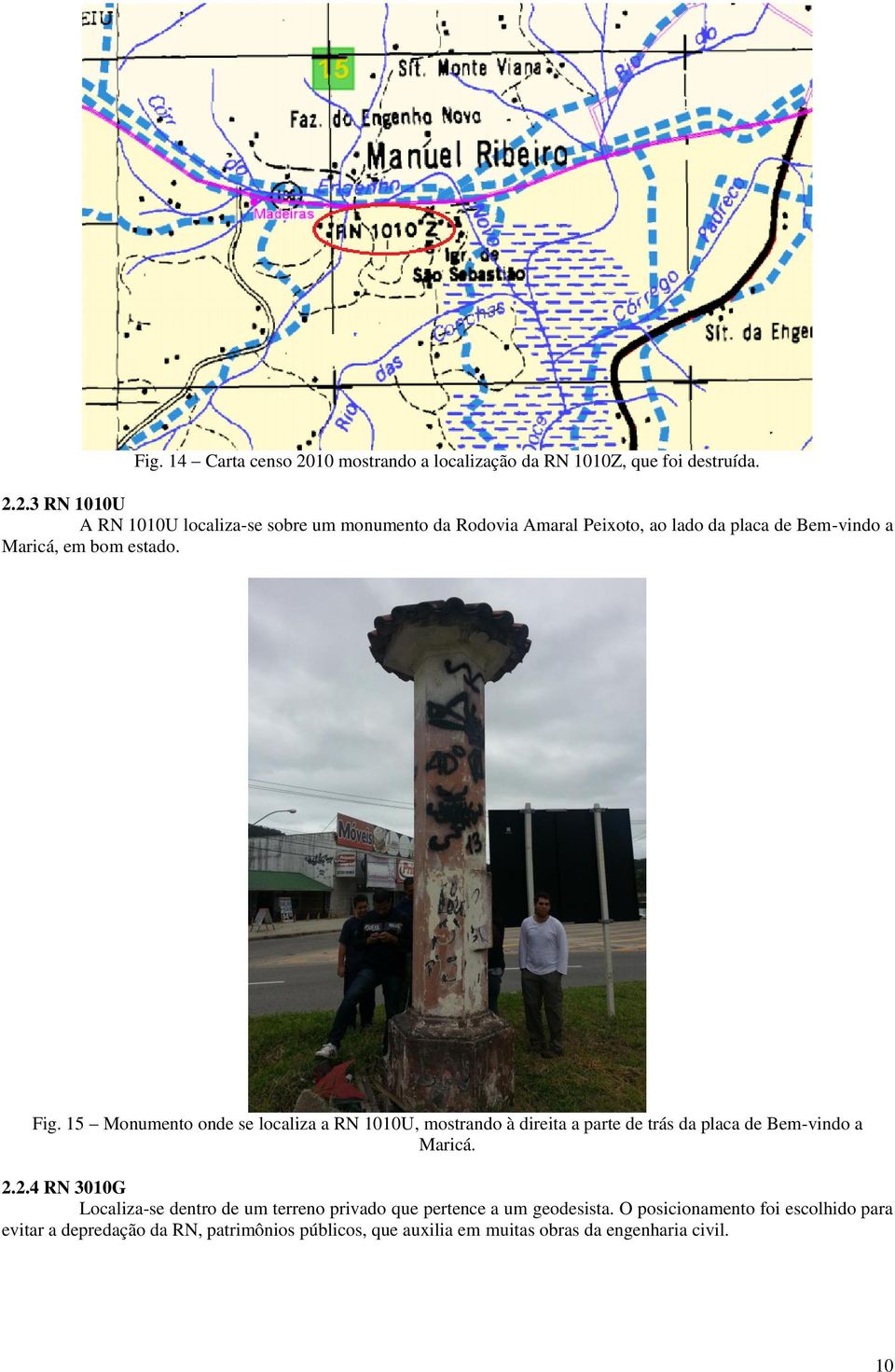 2.3 RN 1010U A RN 1010U localiza-se sobre um monumento da Rodovia Amaral Peixoto, ao lado da placa de Bem-vindo a Maricá, em bom estado.