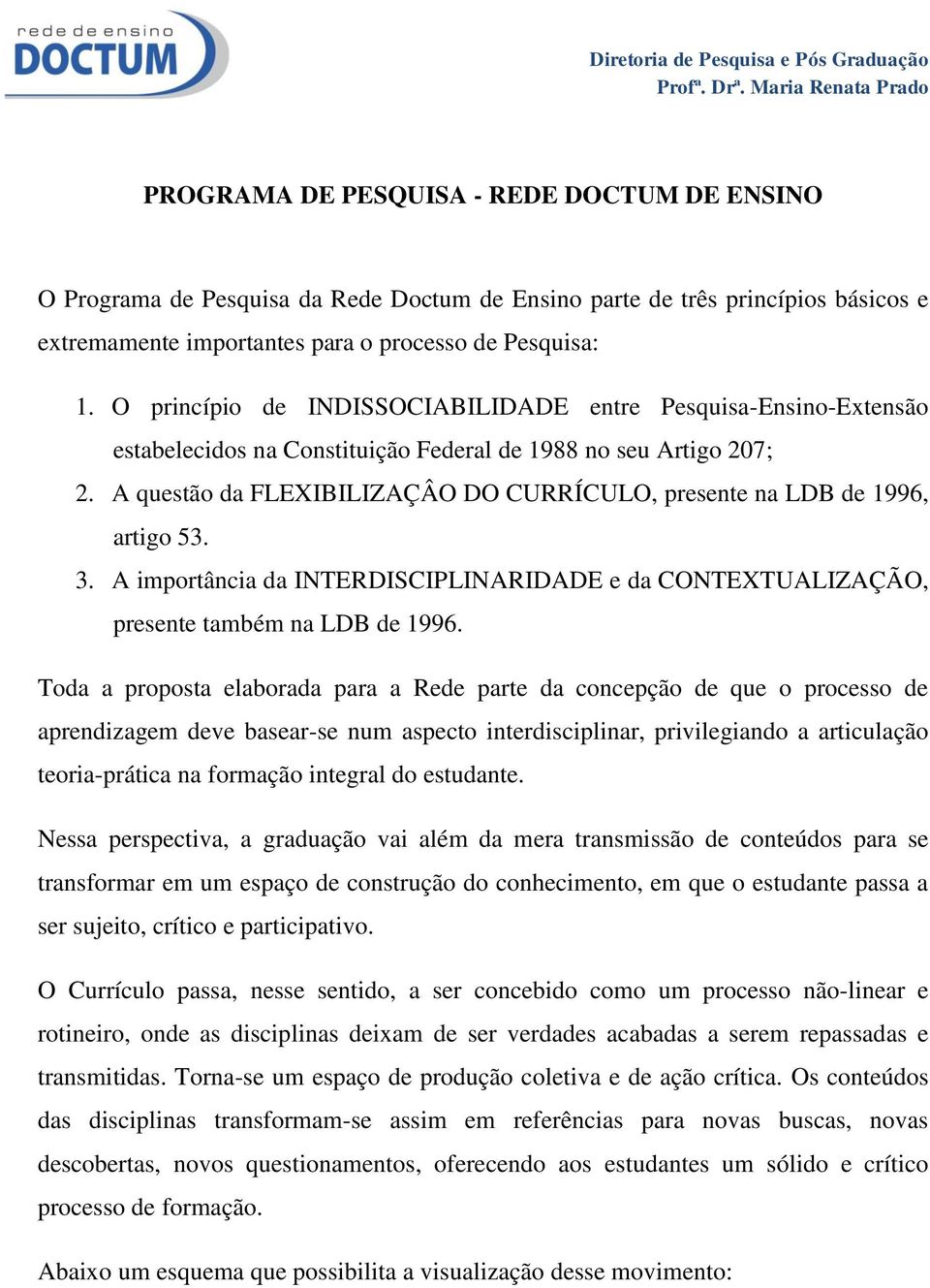 A questão da FLEXIBILIZAÇÂO DO CURRÍCULO, presente na LDB de 1996, artigo 53. 3. A importância da INTERDISCIPLINARIDADE e da CONTEXTUALIZAÇÃO, presente também na LDB de 1996.